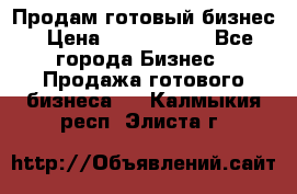 Продам готовый бизнес › Цена ­ 7 000 000 - Все города Бизнес » Продажа готового бизнеса   . Калмыкия респ.,Элиста г.